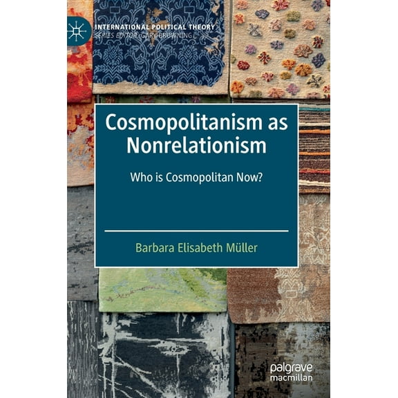International Political Theory Cosmopolitanism as Nonrelationism: Who Is Cosmopolitan Now?, (Hardcover)