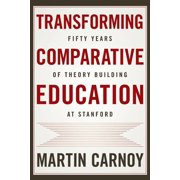 Transforming Comparative Education: Fifty Years of Theory Building at Stanford, (Paperback)