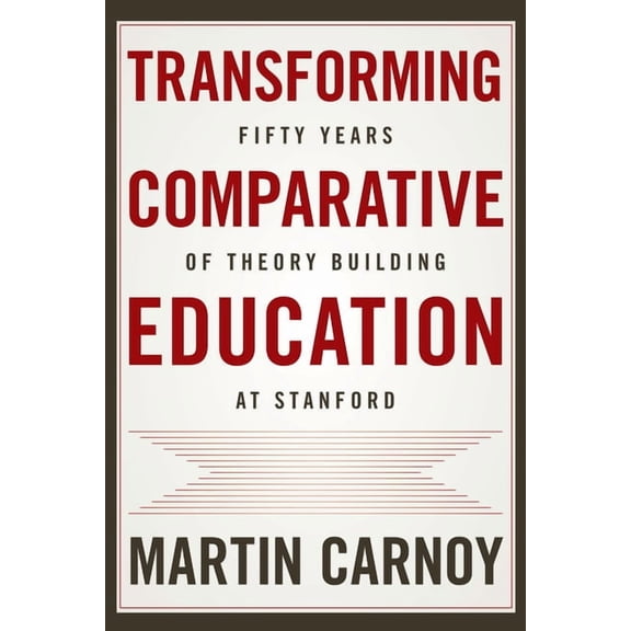 Transforming Comparative Education: Fifty Years of Theory Building at Stanford, (Hardcover)