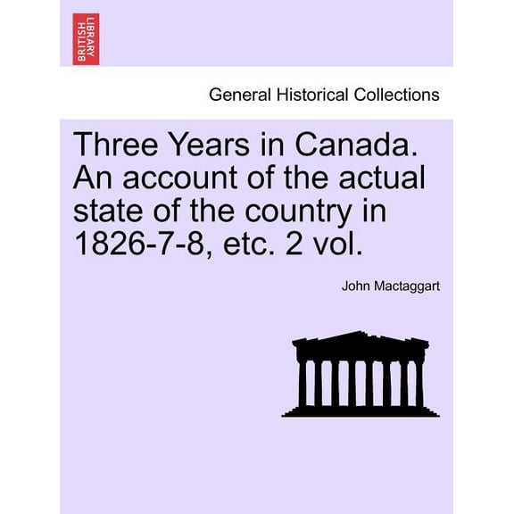 Three Years in Canada. An account of the actual state of the country in 1826-7-8, etc. 2 vol. (Paperback)