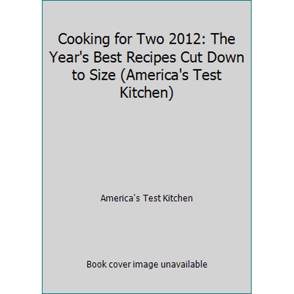Pre-Owned Cooking for Two 2012: The Year's Best Recipes Cut Down to Size (America's Test Kitchen) (Hardcover) 1936493071 9781936493074