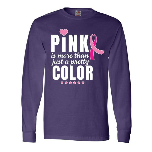 Inktastic Breast Cancer Pink is More Than Just a Pretty Color Long Sleeve T-Shirt