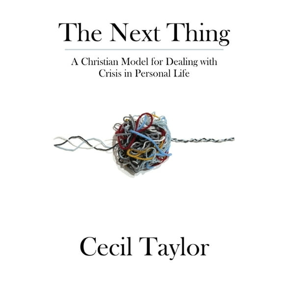 The Next Thing The Next Thing: A Christian Model for Dealing with Crisis in Personal Life, Book 2, (Paperback)