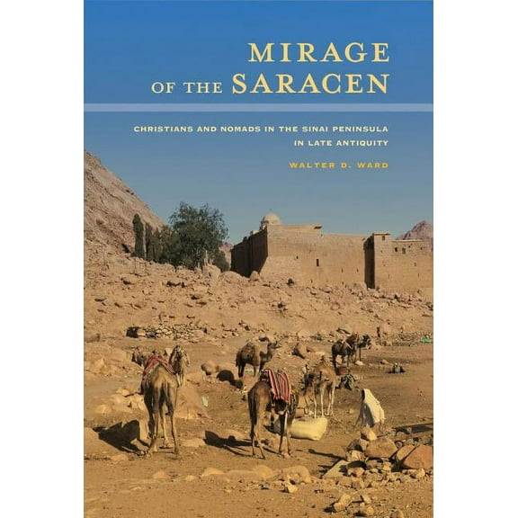 Transformation of the Classical Heritage: Mirage of the Saracen : Christians and Nomads in the Sinai Peninsula in Late Antiquity (Series #54) (Edition 1) (Hardcover)