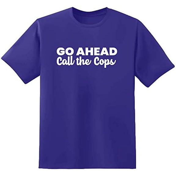 RedBarn Go Ahead Call The Cops Text Funny Saying Sarcastic Humor Mens Graphic T Shirts