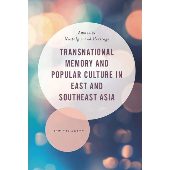 Asian Cultural Studies: Transnational an Transnational Memory and Popular Culture in East and Southeast Asia: Amnesia, Nostalgia and Heritage, (Hardcover)