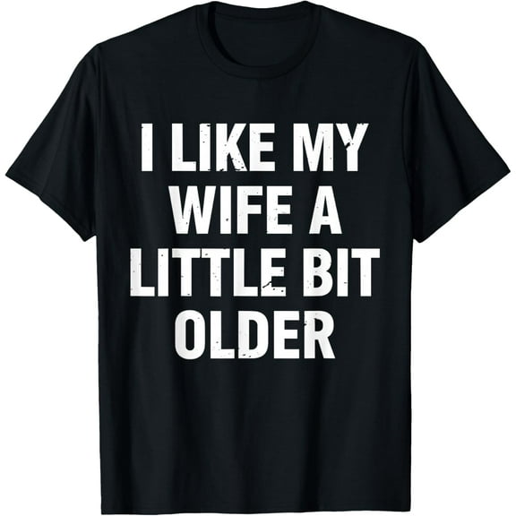 I Like My Wife A Little Bit Older Funny Saying Women T-Shirt- American fashion hot selling casual retro high quality 100% cotton T-shirt 1 piece