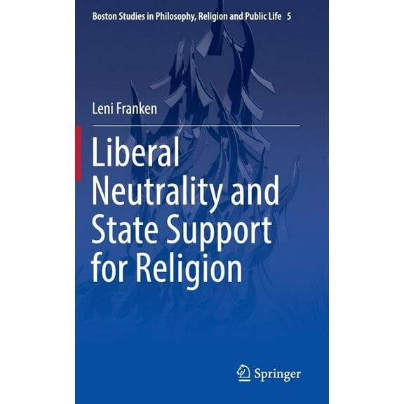 Boston Studies in Philosophy, Religion a Liberal Neutrality and State Support for Religion, Book 5, (Hardcover)