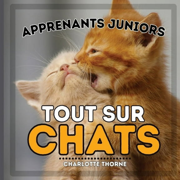 Apprenants Juniors, Animaux Apprenants Juniors, Tout Sur Chats: Apprenez-en davantage sur les félins !, Book 4, (Paperback)