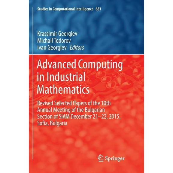 Studies in Computational Intelligence Advanced Computing in Industrial Mathematics: Revised Selected Papers of the 10th Annual Meeting of the Bulgarian Sectio, Book 681, (Paperback)