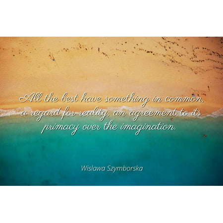 Wislawa Szymborska - All the best have something in common, a regard for reality, an agreement to its primacy over the imagination - Famous Quotes Laminated POSTER PRINT