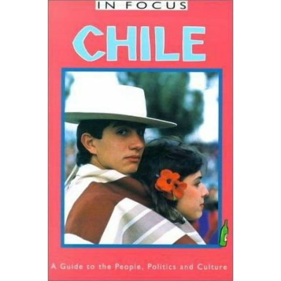In Focus Guides: Chile in Focus : A Guide to the People, Politics and Culture (Edition 2) (Paperback)