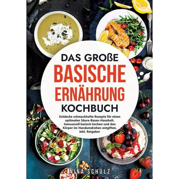 Das groÃe Basische Ernährung Kochbuch: Entdecke schmackhafte Rezepte für einen optimalen Säure-Basen-Haushalt. Genussvol, (Paperback)