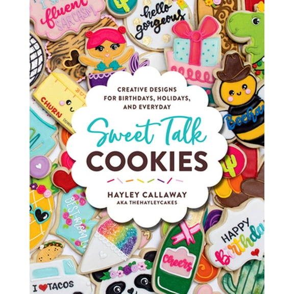 Pre-Owned Sweet Talk Cookies: Creative Designs for Birthdays, Holidays, and Everyday (Hardcover) 0760371598 9780760371596