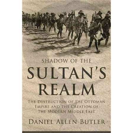 Shadow of the Sultan's Realm: The Destruction of the Ottoman Empire and the Creation of the Modern Middle East