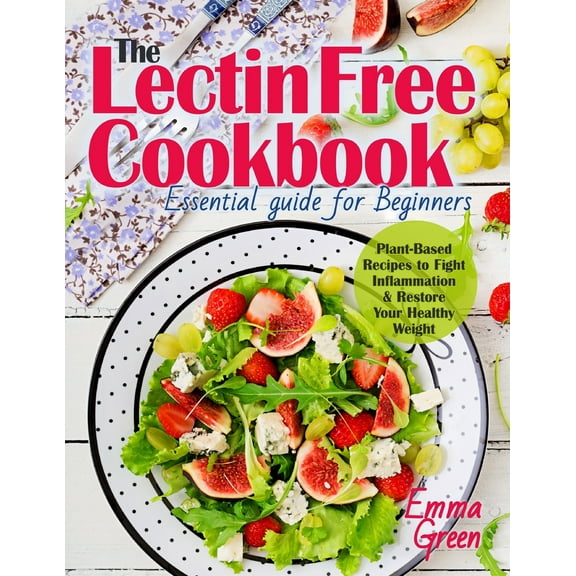 Lectin Free Cookbook: The Essential Guide for Beginners. Plant-Based Recipes to Fight Inflammation & Restore Your Healthy Weight (Paperback)