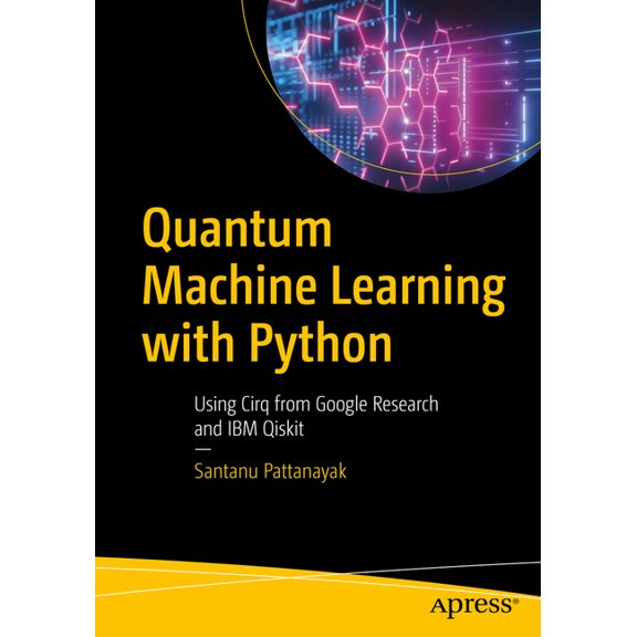 Quantum Machine Learning with Python: Using Cirq from Google Research and IBM Qiskit, (Paperback)