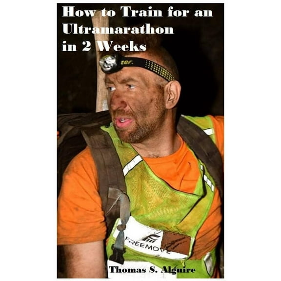How to Train for an Ultramarathon in 2 Weeks, (Paperback)