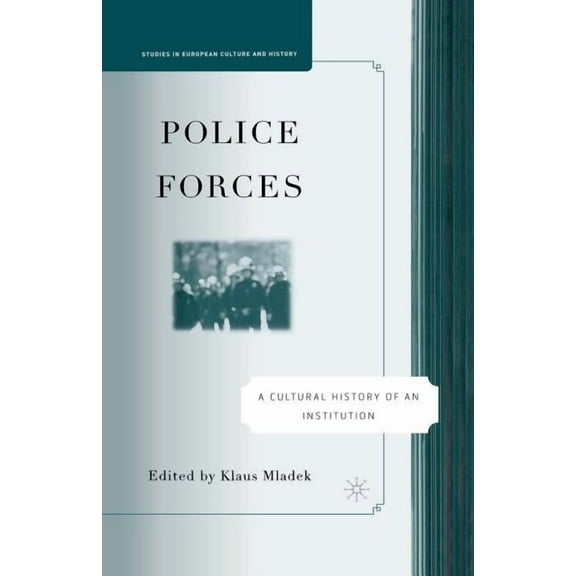 Studies in European Culture and History Police Forces: A Cultural History of an Institution, (Paperback)