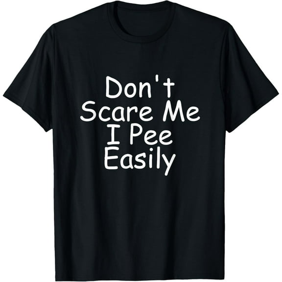 Don't Scare Me I Pee Easily, Funny, Jokes, Sarcastic Saying T-Shirt