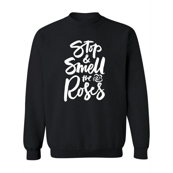 Stop And Smell The Roses! Sweatshirt Women -Image by Shutterstock, Female Small