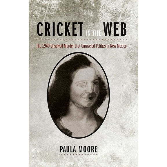 Cricket in the Web: The 1949 Unsolved Murder that Unraveled Politics in New Mexico, (Paperback)