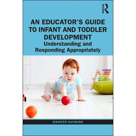 An Educator's Guide to Infant and Toddler Development: Understanding and Responding Appropriately, (Paperback)