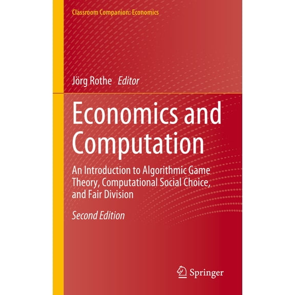 Classroom Companion: Economics Economics and Computation: An Introduction to Algorithmic Game Theory, Computational Social Choice, and Fair Division, (Hardcover)