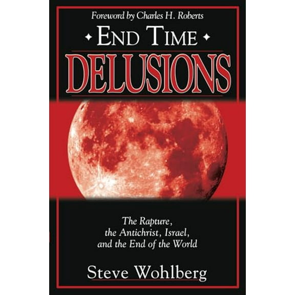 Pre-Owned End Time Delusions: The Rapture, the Antichrist, Israel, and the End of the World (Paperback) 0768429609 9780768429602