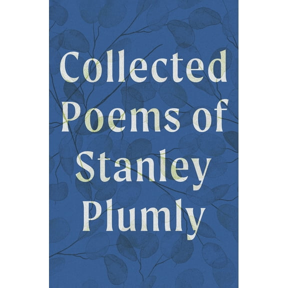 Collected Poems of Stanley Plumly, (Hardcover)