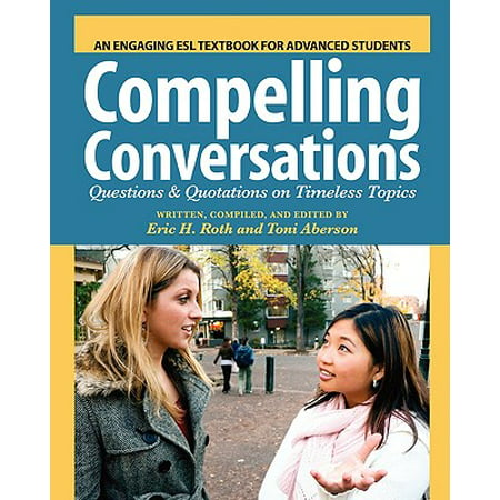 Compelling Conversations : Questions and Quotations on Timeless Topics- An Engaging ESL Textbook for Advanced