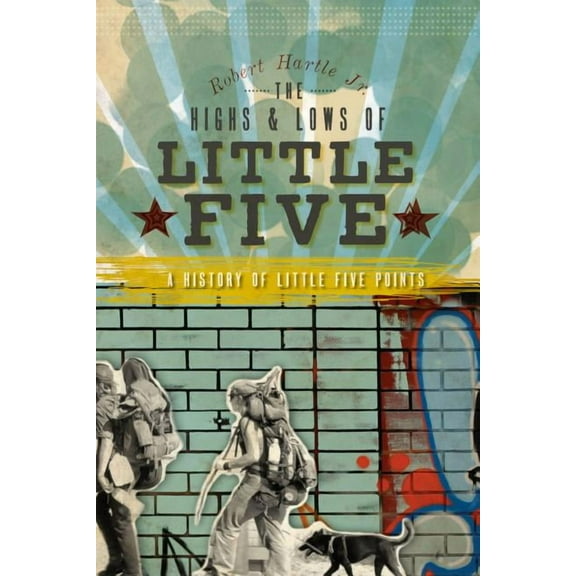 Brief History The Highs and Lows of Little Five: A History of Little Five Points, (Paperback)