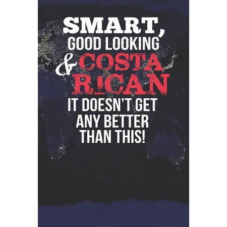 Smart, Good Looking & Costa Rican It Doesn't Get Any Better Than This! : Blank Lined Nationality Pride World Map Notebook