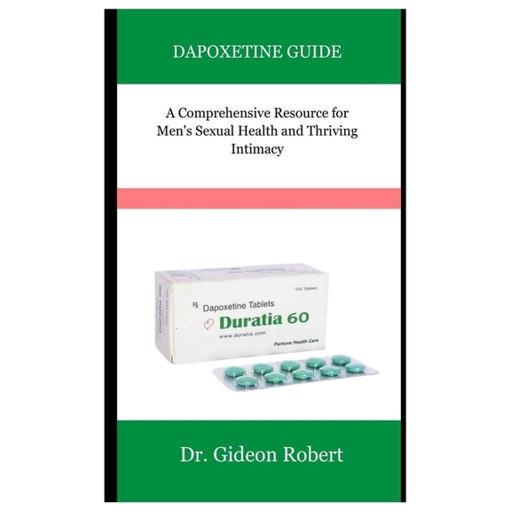 Dapoxetine Guide: A Comprehensive Resource for Men's Sexual Health and Thriving Intimacy, (Paperback)