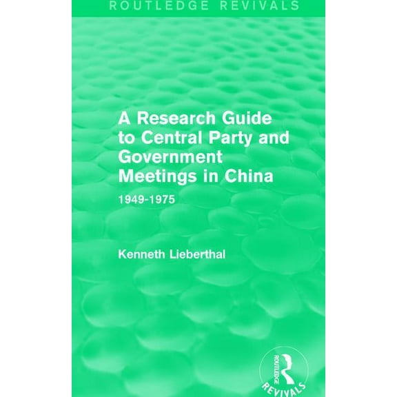 Routledge Revivals A Research Guide to Central Party and Government Meetings in China: 1949-1975, (Paperback)