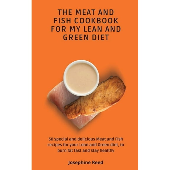 The Meat and Fish Cookbook for My Lean and Green Diet: 50 special and delicious Meat and Fish recipes for your Lean and , (Hardcover)