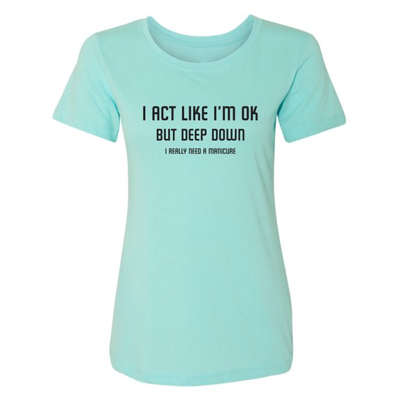 I Act Like I'm OK. . Need Manicure Womens crewneck tee