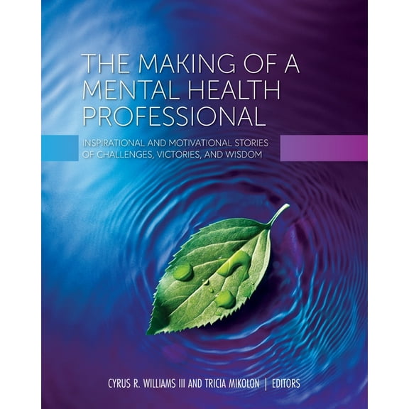The Making of a Mental Health Professional: Inspirational and Motivational Stories of Challenges, Victories, and Wisdom, (Paperback)