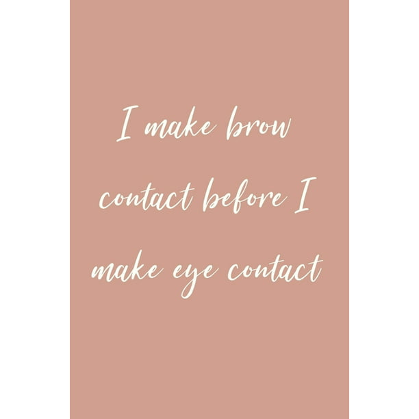 I make brow contact before I make eye contact : Notebook with Makeup quotes  making it a funny and inspirational gift (Paperback) 