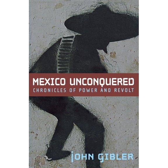 Mexico Unconquered: Chronicles of Power and Revolt, (Paperback)
