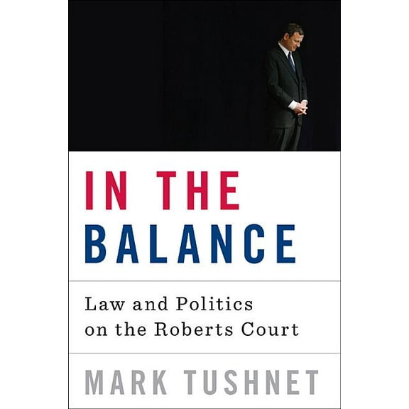In the Balance: Law and Politics on the Roberts Court, (Hardcover)