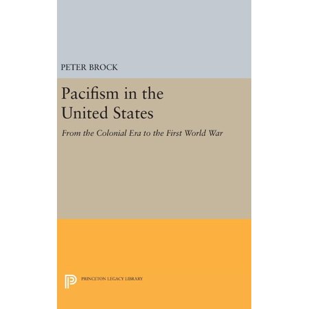 Princeton Legacy Library Pacifism in the United States: From the Colonial Era to the First World War Book 3869 (Hardcover)