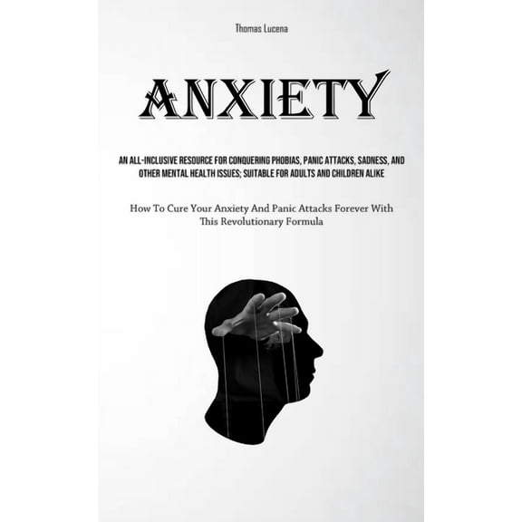 Anxiety: An All-Inclusive Resource For Conquering Phobias, Panic Attacks, Sadness, And Other Mental Health Issues; Suita, (Paperback)