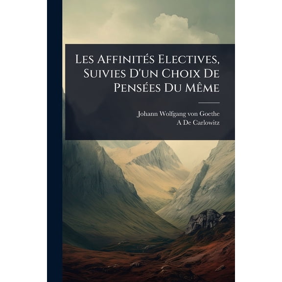 Les AffinitÃ(c)s Electives, Suivies D'un Choix De PensÃ(c)es Du MÃame, (Paperback)
