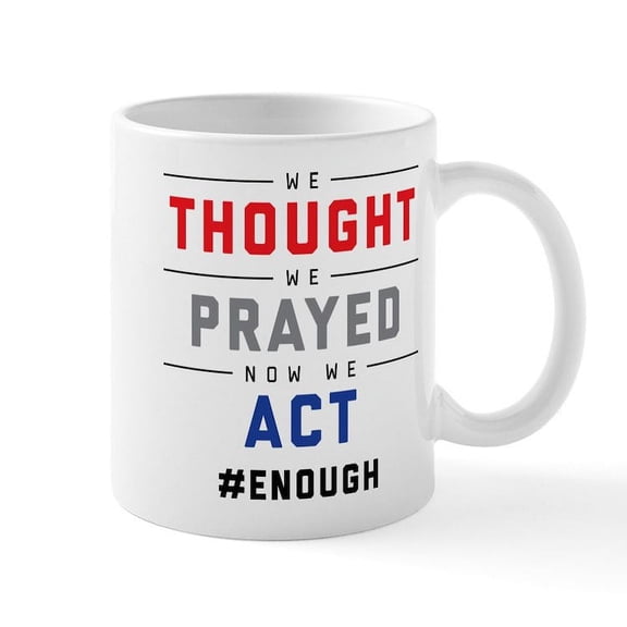 CafePress - Now We Act #ENOUGH - 11 oz Ceramic Mug - Novelty Coffee Tea Cup