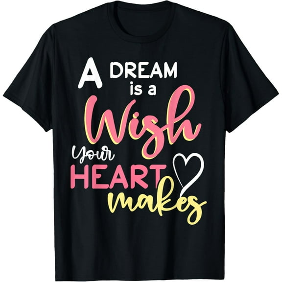 A Dream Is A Wish Your Heart Makes T-Shirt