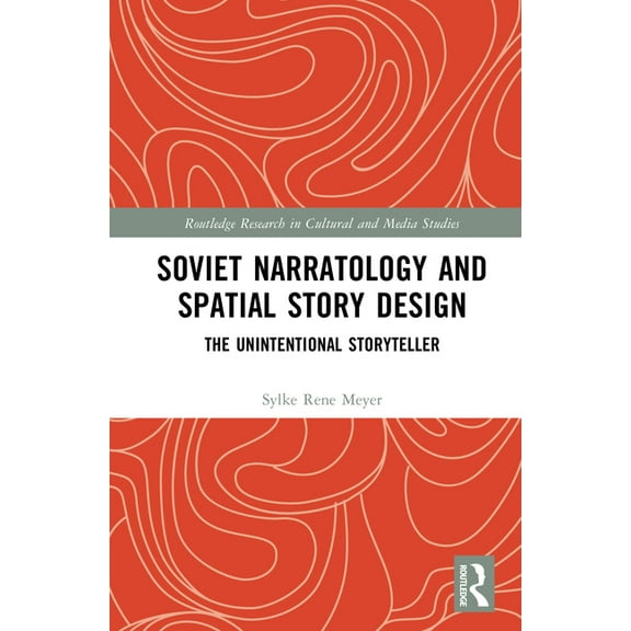 Routledge Research in Cultural and Media Soviet Narratology and Spatial Story Design: The Unintentional Storyteller, (Hardcover)