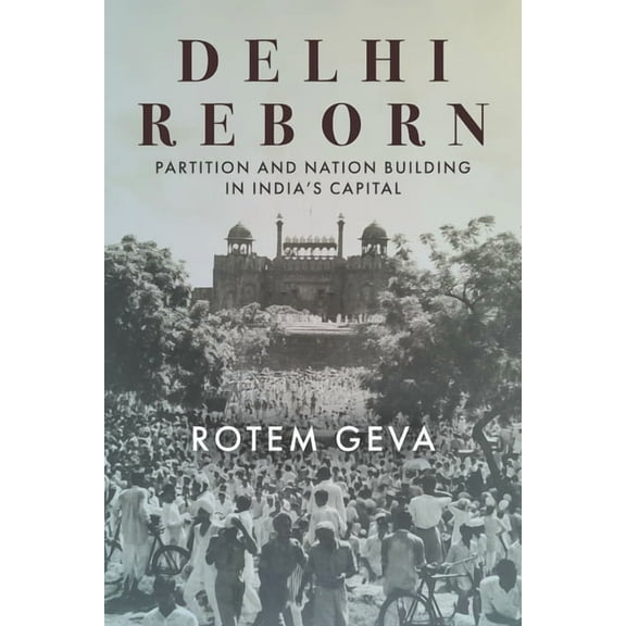 South Asia in Motion Delhi Reborn: Partition and Nation Building in India's Capital, (Hardcover)
