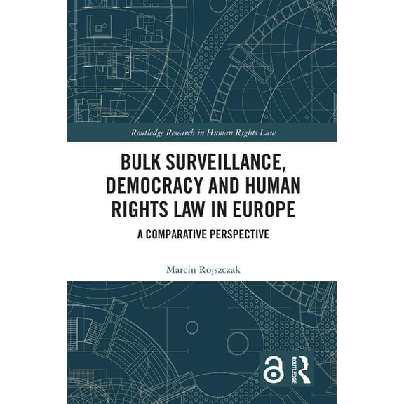 Routledge Research in Human Rights Law Bulk Surveillance, Democracy and Human Rights Law in Europe: A Comparative Perspective, (Hardcover)