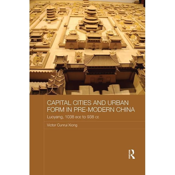 Asian States and Empires Capital Cities and Urban Form in Pre-modern China: Luoyang, 1038 BCE to 938 CE, (Paperback)